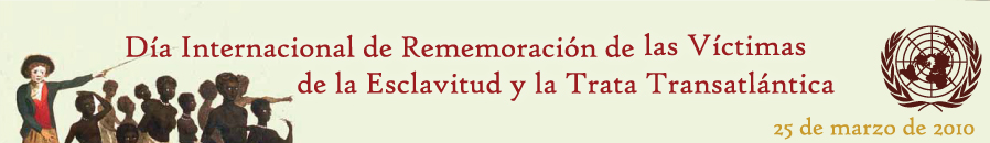 Día Internacional de Rememoración de las Víctimas de la Esclavitud y la Trata Trasatlántica de Esclavos 2010 | Recurso educativo 72397